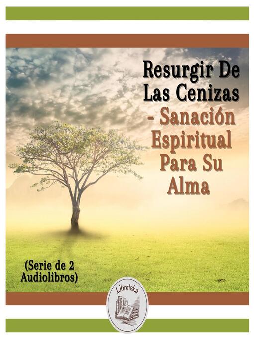 Title details for Resurgir De Las Cenizas--Sanación Espiritual Para Su Alma (Serie de 2 Audiolibros) by LIBROTEKA - Available